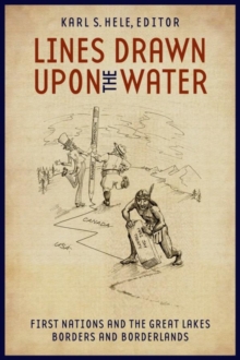 Lines Drawn upon the Water : First Nations and the Great Lakes Borders and Borderlands