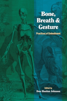 Bone, Breath, and Gesture : Practices of Embodiment Volume 1