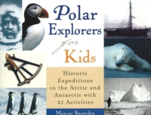 Polar Explorers for Kids : Historic Expeditions to the Arctic and Antarctic with 21 Activities