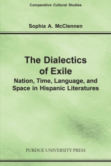 The Dialectics of Exile : Nation, Time, Language, and Space in Hispanic Literatures