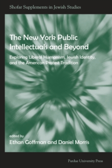 New York Public Intellectuals and Beyond : Exploring Liberal Humanism, Jewish Identity, and the American Protest Tradition