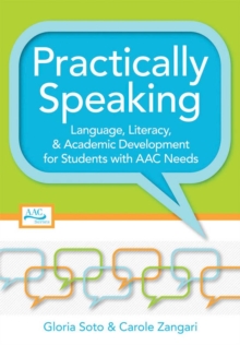 Practically Speaking : Language, Literacy, & Academic Development for Students with AAC Needs