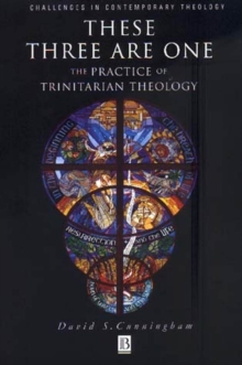 These Three are One : The Practice of Trinitarian Theology