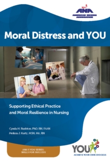 Moral Distress and You : Supporting Ethical Practice, and Moral Resilience in Nursing