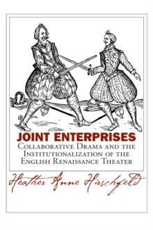 Joint Enterprises : Collaborative Drama and the Institutionalization of the English Renaissance Theater