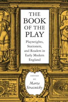 The Book of the Play : Playwrights, Stationers and Readers in Early Modern England