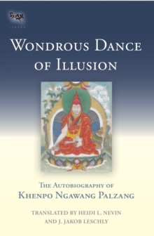 Wondrous Dance of Illusion : The Autobiography of Khenpo Ngawang Palzang