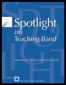 Spotlight on Teaching Band : Selected Articles from State MEA Journals
