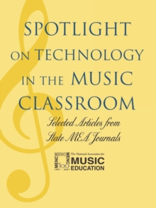Spotlight on Technology in the Music Classroom : Selected Articles from State MEA Journals