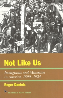Not Like Us : Immigrants and Minorities in America, 1890–1924