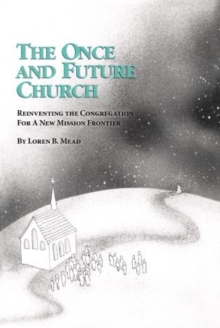 The Once and Future Church : Reinventing the Congregation for a New Mission Frontier