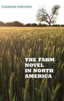 The Farm Novel in North America : Genre and Nation in the United States, English Canada, and French Canada, 1845-1945