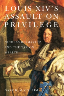 Louis XIV's Assault on Privilege : Nicolas Desmaretz and the Tax on Wealth