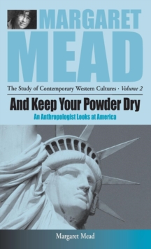 And Keep Your Powder Dry : An Anthropologist Looks at America