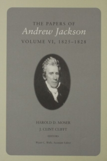 The Papers Of Andrew Jackson : Volume VI 1825-1828