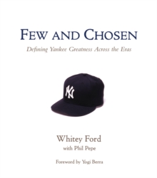 Few and Chosen Yankees : Defining Yankee Greatness Across the Eras