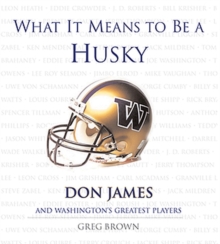 What It Means to Be a Husky : Don James and Washington's Greatest Players