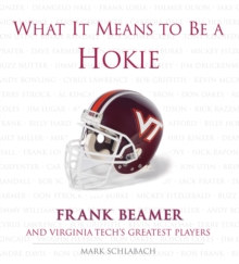 What It Means to Be a Hokie : Frank Beamer and Virginia's Greatest Players