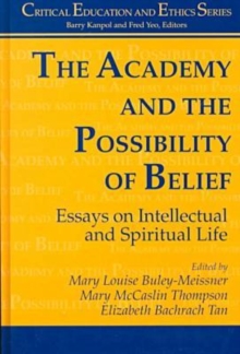 The Academy and the Possibility of Belief : Essays on Intellectual and Spiritual Life