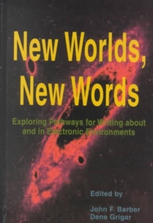 New Worlds, New Words : Exploring Pathways for Writing About and in Electronic Environments
