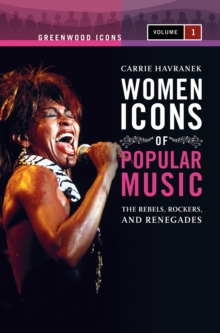 Women Icons of Popular Music : The Rebels, Rockers, and Renegades [2 volumes]