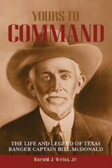 Yours to Command : The Life and Legend of Texas Ranger Captain Bill McDonald