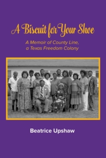 A Biscuit for Your Shoe : A Memoir of County Line, a Texas Freedom Colony