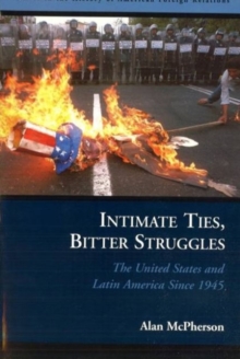 Intimate Ties, Bitter Struggles : The United States and Latin America Since 1945