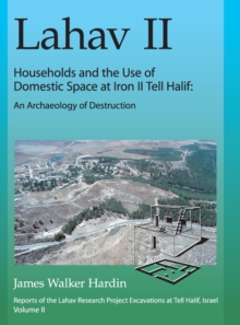 Lahav II: Households and the Use of Domestic Space at Iron II Tell Halif : An Archaeology of Destruction
