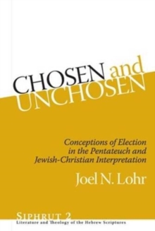 Chosen and Unchosen : Conceptions of Election in the Pentateuch and Jewish-Christian Interpretation