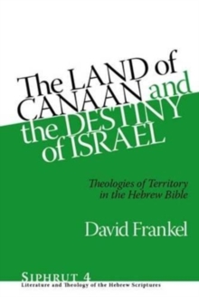 The Land of Canaan and the Destiny of Israel : Theologies of Territory in the Hebrew Bible