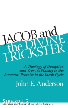 Jacob and the Divine Trickster : A Theology of Deception and YHWH’s Fidelity to the Ancestral Promise in the Jacob Cycle