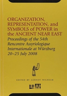 Organization, Representation, and Symbols of Power in the Ancient Near East : Proceedings of the 54th Rencontre Assyriologique Internationale at Wurzburg 20-25 Jul