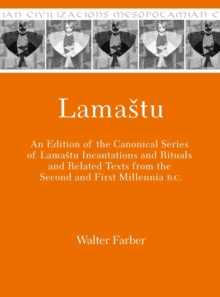 Lamastu : An Edition of the Canonical Series of Lamastu Incantations and Rituals and Related Texts from the Second and First Millennia B.C.