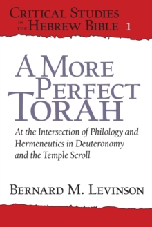 A More Perfect Torah : At the Intersection of Philology and Hermeneutics in Deuteronomy and the Temple Scroll