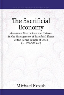 The Sacrificial Economy : Assessors, Contractors, and Thieves in the Management of Sacrificial Sheep at the Eanna Temple of Uruk (ca. 625-520 B.C.)