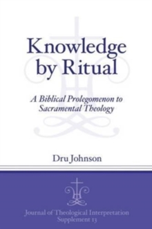 Knowledge by Ritual : A Biblical Prolegomenon to Sacramental Theology