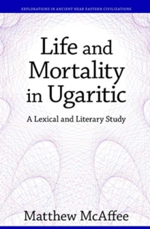 Life and Mortality in Ugaritic : A Lexical and Literary Study