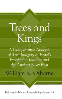 Trees and Kings : A Comparative Analysis of Tree Imagery in Israel’s Prophetic Tradition and the Ancient Near East