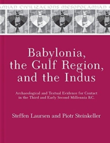 Babylonia, the Gulf Region, and the Indus : Archaeological and Textual Evidence for Contact in the Third and Early Second Millennia B.C.