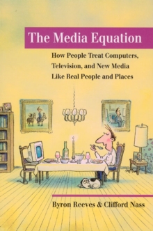 The Media Equation : How People Treat Computers, Television, and New Media like Real People and Places