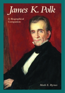 James K. Polk : A Biographical Companion