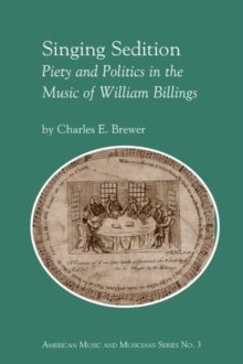 Singing Sedition : Piety and Politics in the Music of William Billings