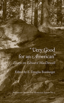 Very Good for an American : Essays on Edward MacDowell