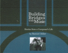 Building Bridges With Music : Stories from a Composer's Life