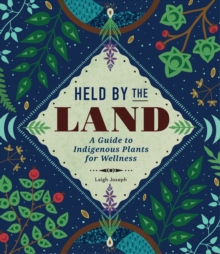 Held by the Land : A Guide to Indigenous Plants for Wellness