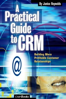 A Practical Guide to CRM : Building More Profitable Customer Relationships