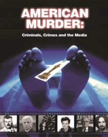 American Murder : Criminals, Crimes, and the Media
