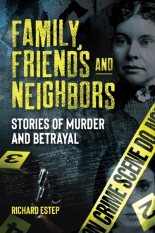 Family, Friends and Neighbors : Stories of Murder and Betrayal