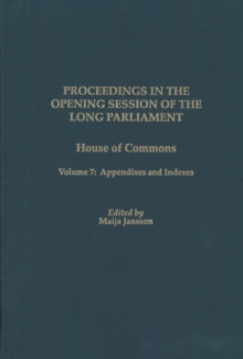 Proceedings in the Opening Session of the Long Parliament : House of Commons, Volume 7: Appendixes and Indexes
